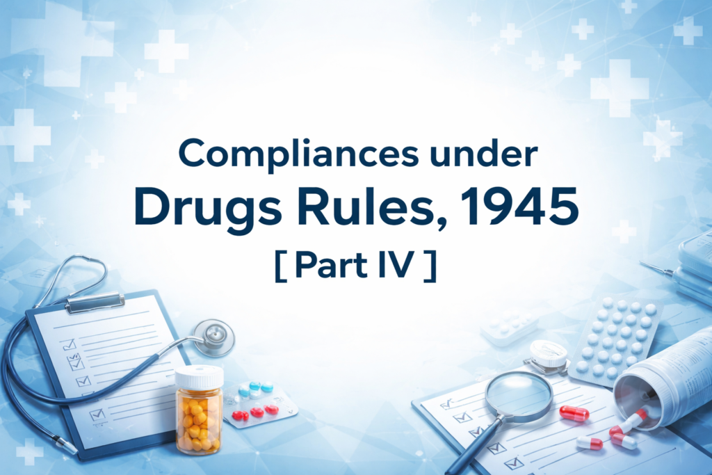 Compliances under Drugs Rules, 1945 [Part IV]