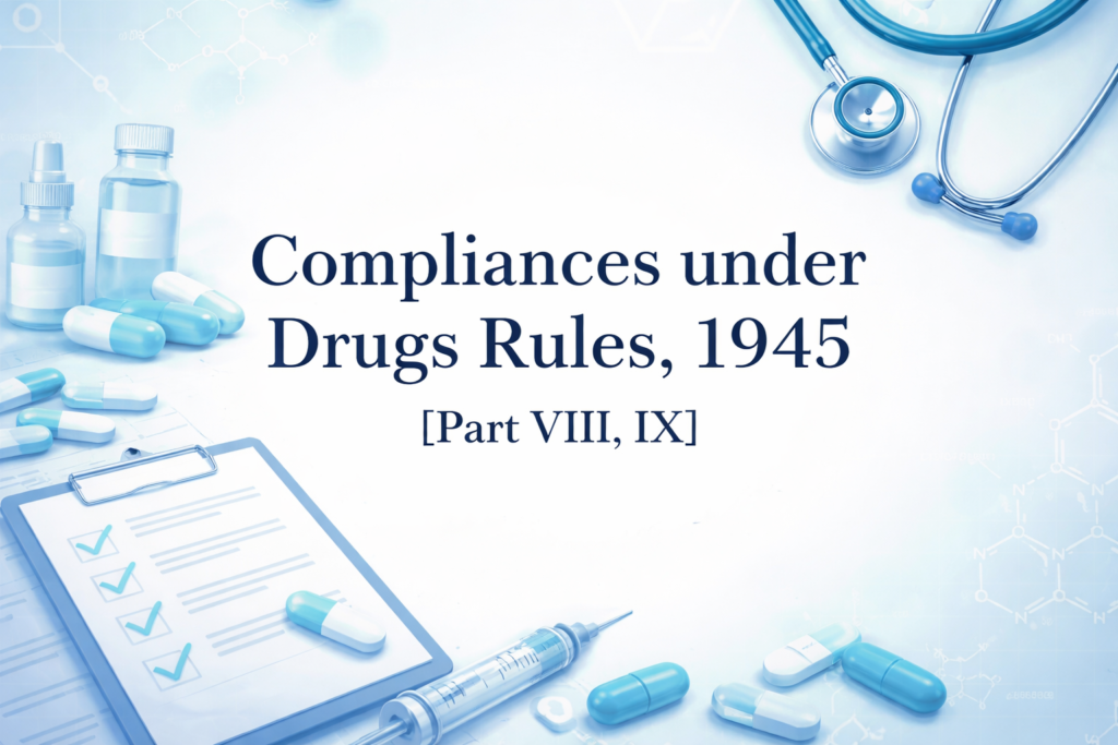 Compliances under Drugs Rules, 1945 [Part VIII, IX]