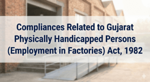 Compliances Related to Gujarat Physically Handicapped Persons (Employment in Factories) Act, 1982
