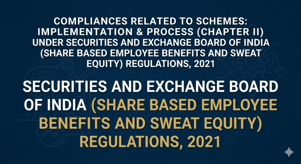 Compliances Related to Schemes: Implementation & Process (Chapter II) under Securities and Exchange Board Of India (Share Based Employee Benefits and Sweat Equity) Regulations, 2021