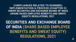 Compliances Related to Schemes: Implementation & Process (Chapter II) under Securities and Exchange Board Of India (Share Based Employee Benefits and Sweat Equity) Regulations, 2021