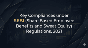 Key Compliances under SEBI (Share Based Employee Benefits and Sweat Equity) Regulations, 2021