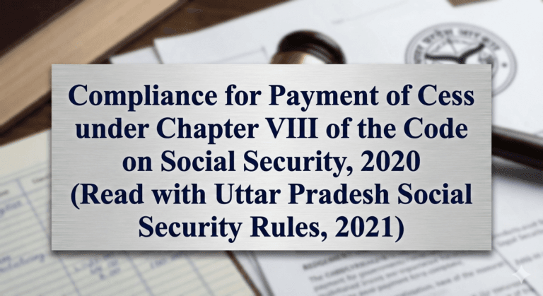 Compliance for Payment of Cess under Chapter VIII of the Code on Social Security, 2020 (Read with Uttar Pradesh Social Security Rules, 2021)